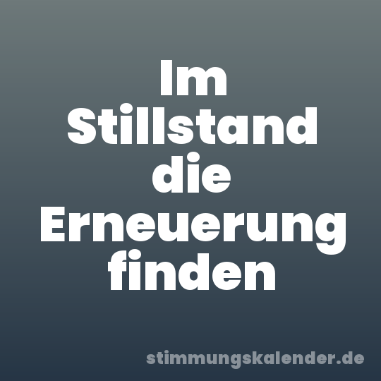 Im Stillstand die Erneuerung finden