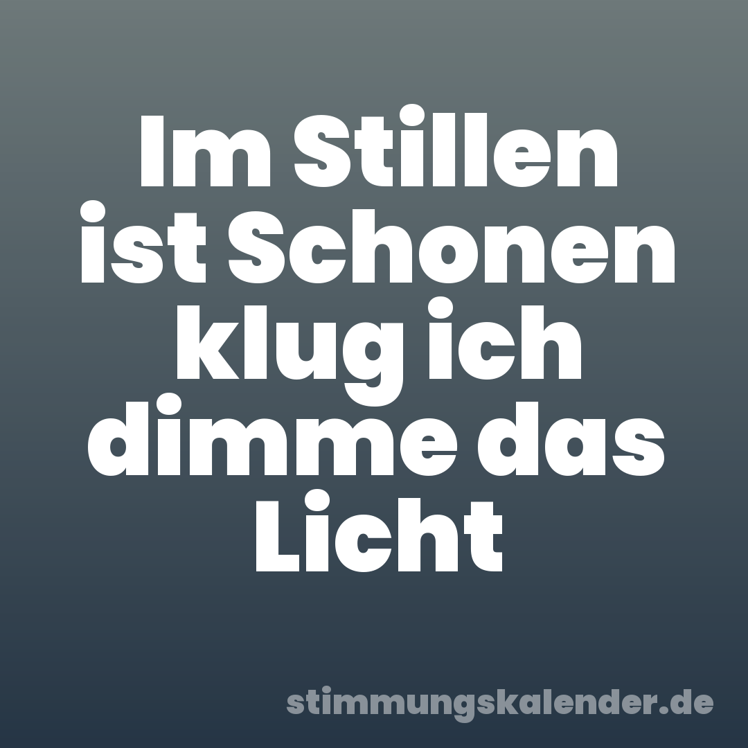 Im Stillen ist Schonen klug ich dimme das Licht