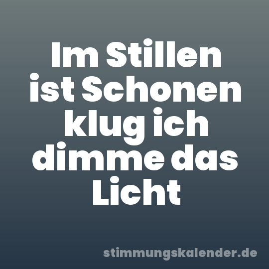 Im Stillen ist Schonen klug ich dimme das Licht