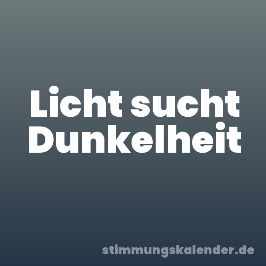 Licht sucht Dunkelheit