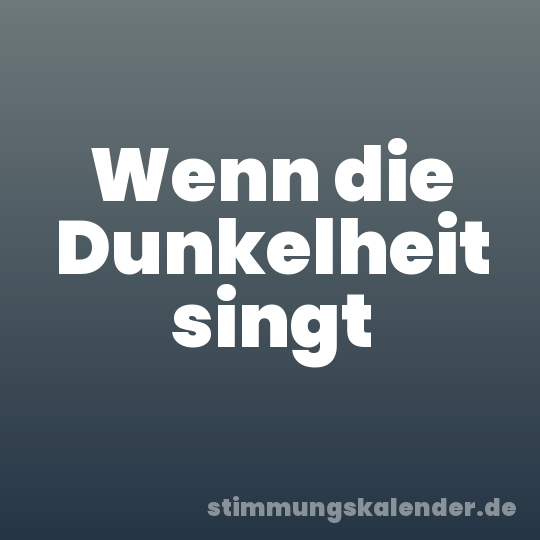 Wenn die Dunkelheit singt