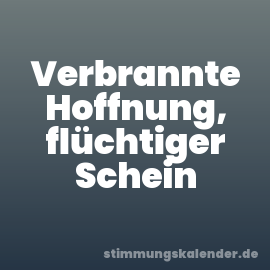 Verbrannte Hoffnung, flüchtiger Schein