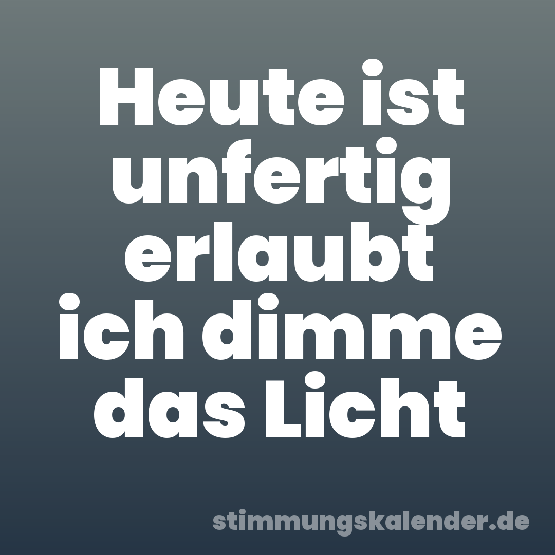 Heute ist unfertig erlaubt ich dimme das Licht