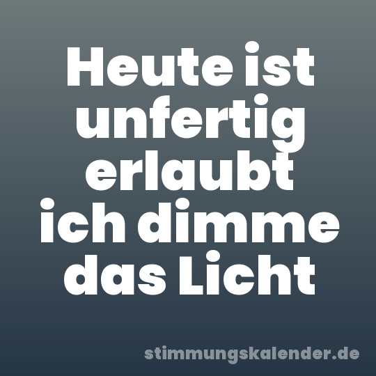 Heute ist unfertig erlaubt ich dimme das Licht