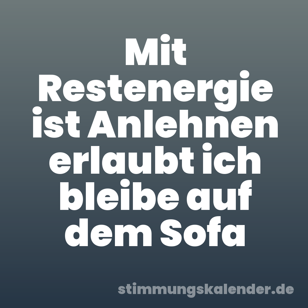 Mit Restenergie ist Anlehnen erlaubt ich bleibe auf dem Sofa