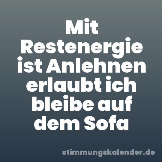 Mit Restenergie ist Anlehnen erlaubt ich bleibe auf dem Sofa