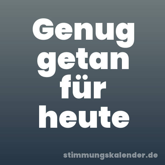 Genug getan für heute