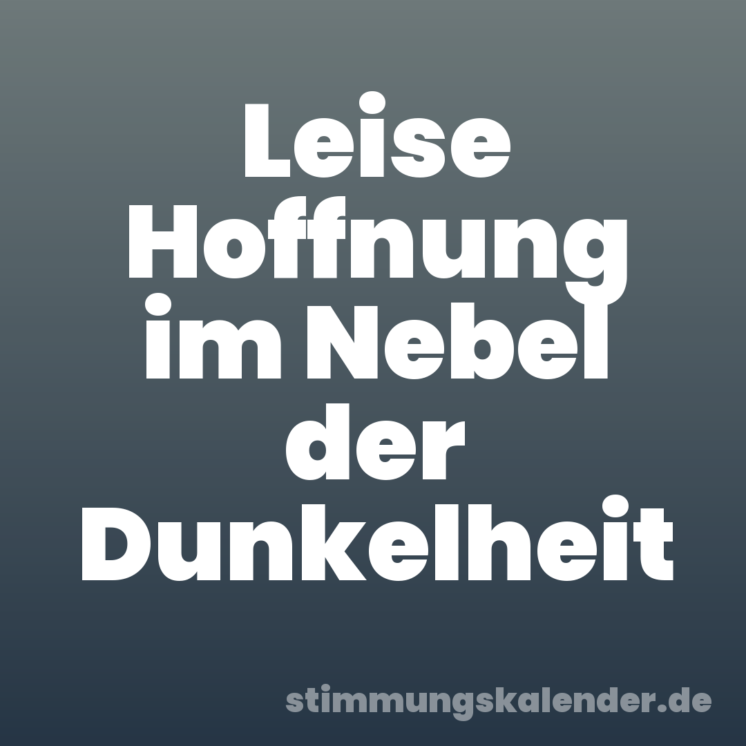Leise Hoffnung im Nebel der Dunkelheit
