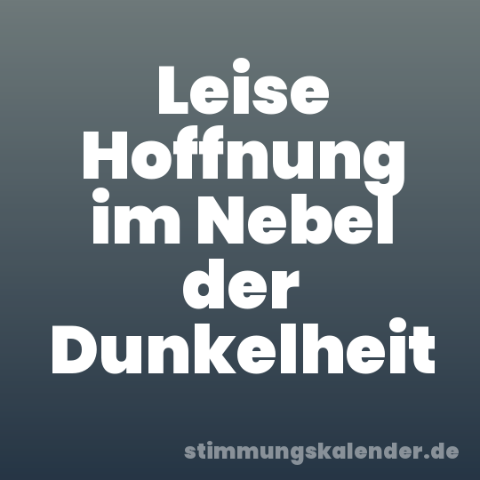 Leise Hoffnung im Nebel der Dunkelheit