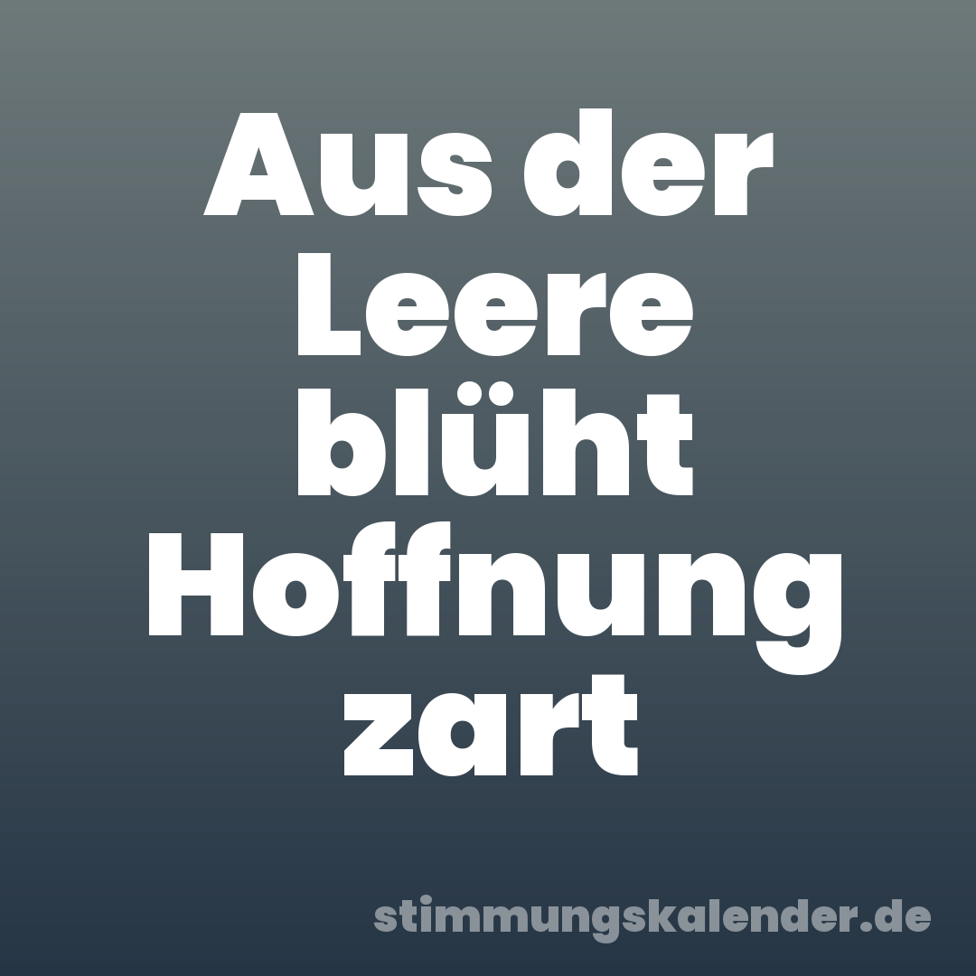 Aus der Leere blüht Hoffnung zart