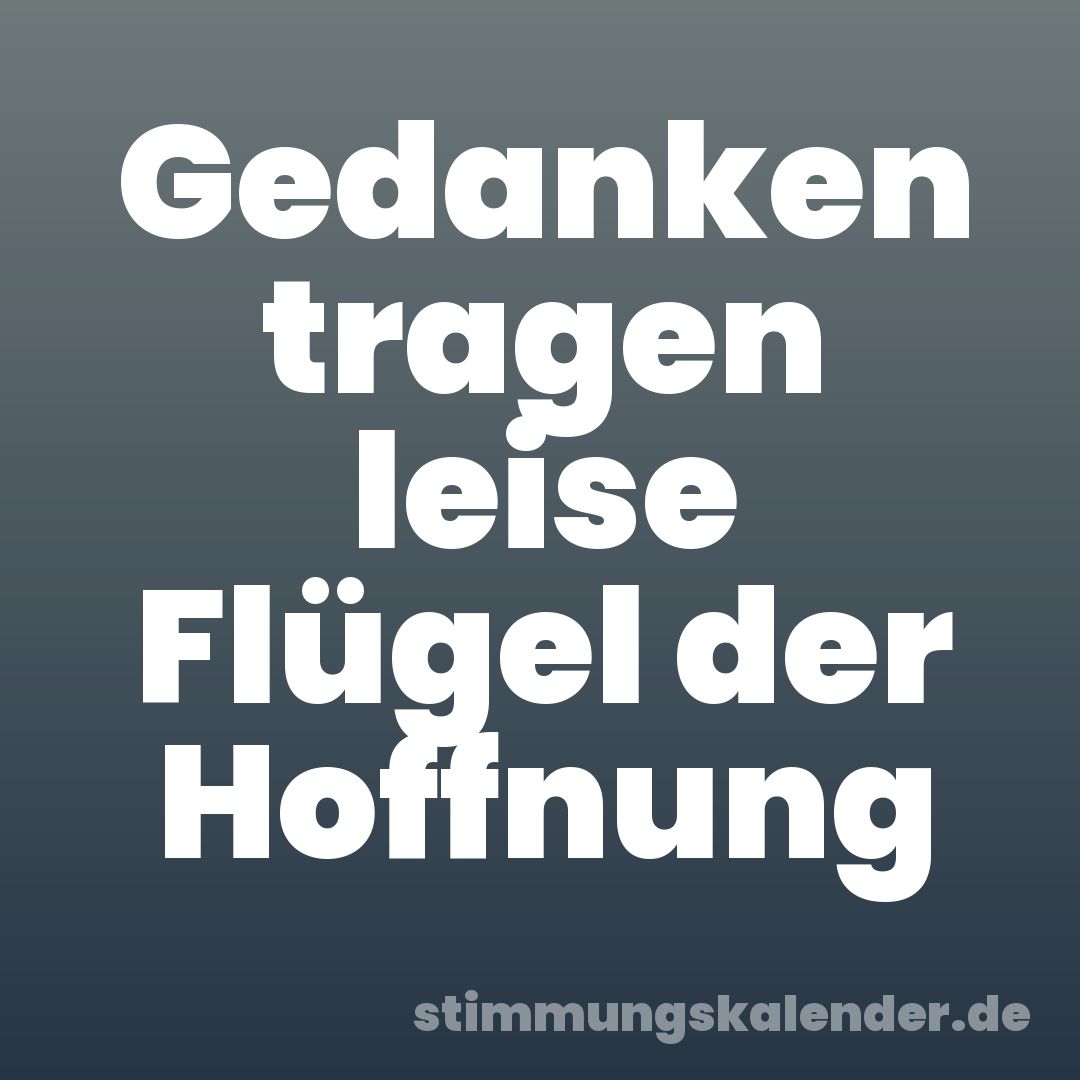 Gedanken tragen leise Flügel der Hoffnung