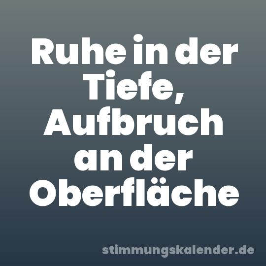 Ruhe in der Tiefe, Aufbruch an der Oberfläche