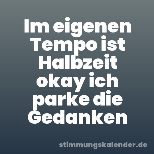 Im eigenen Tempo ist Halbzeit okay ich parke die Gedanken