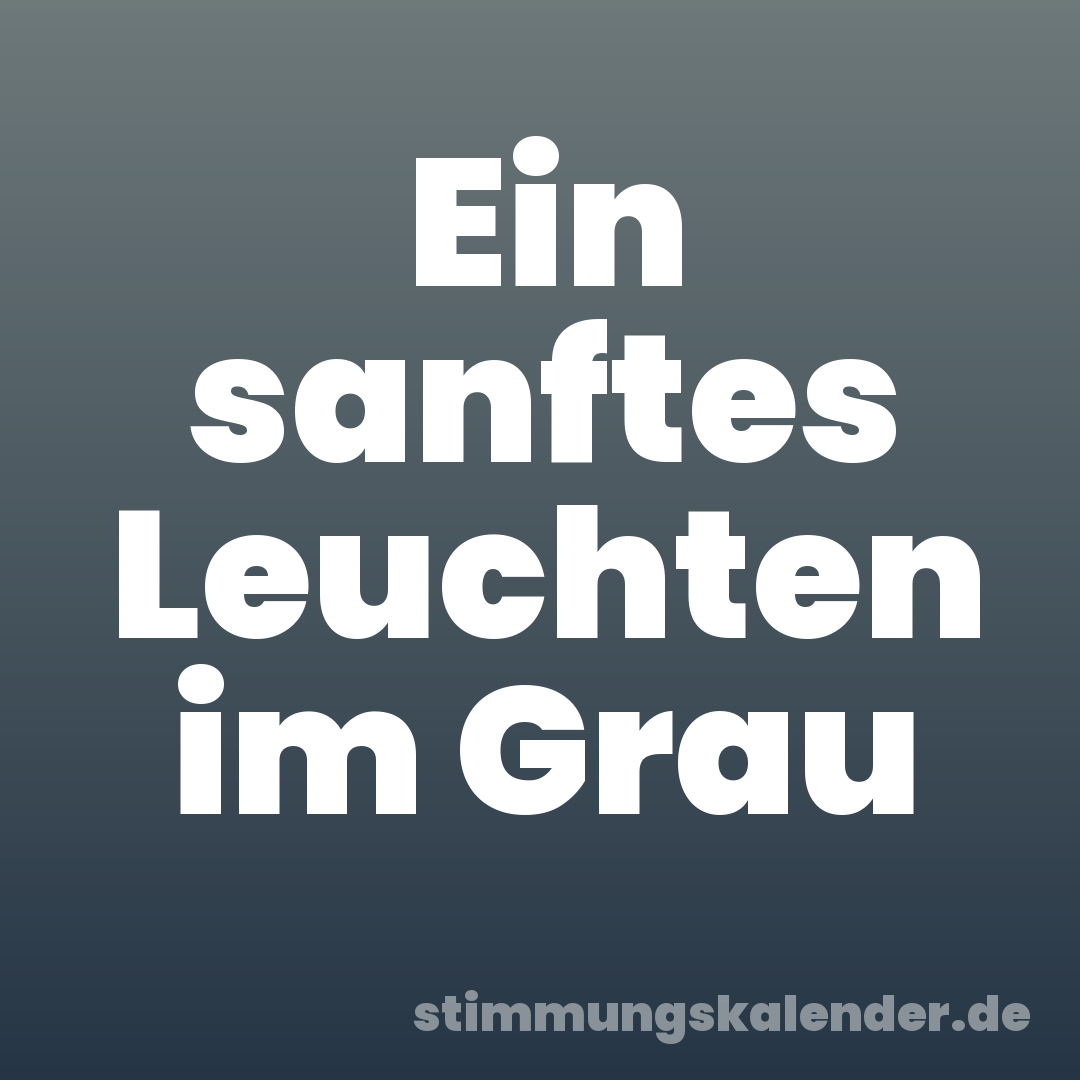 Ein sanftes Leuchten im Grau