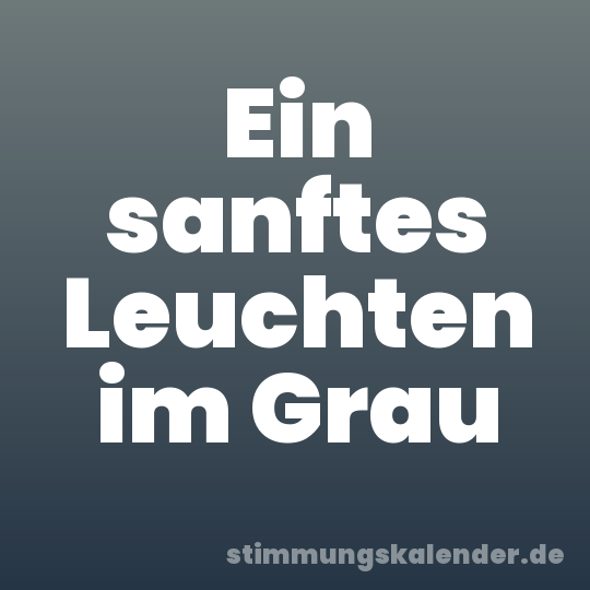 Ein sanftes Leuchten im Grau