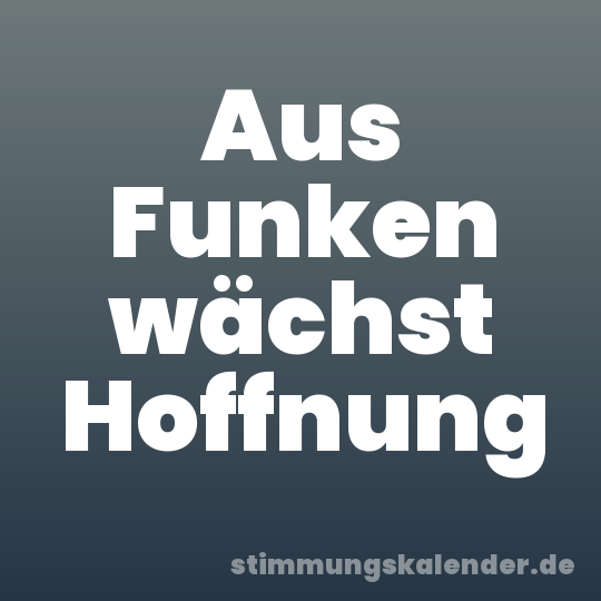 Aus Funken wächst Hoffnung