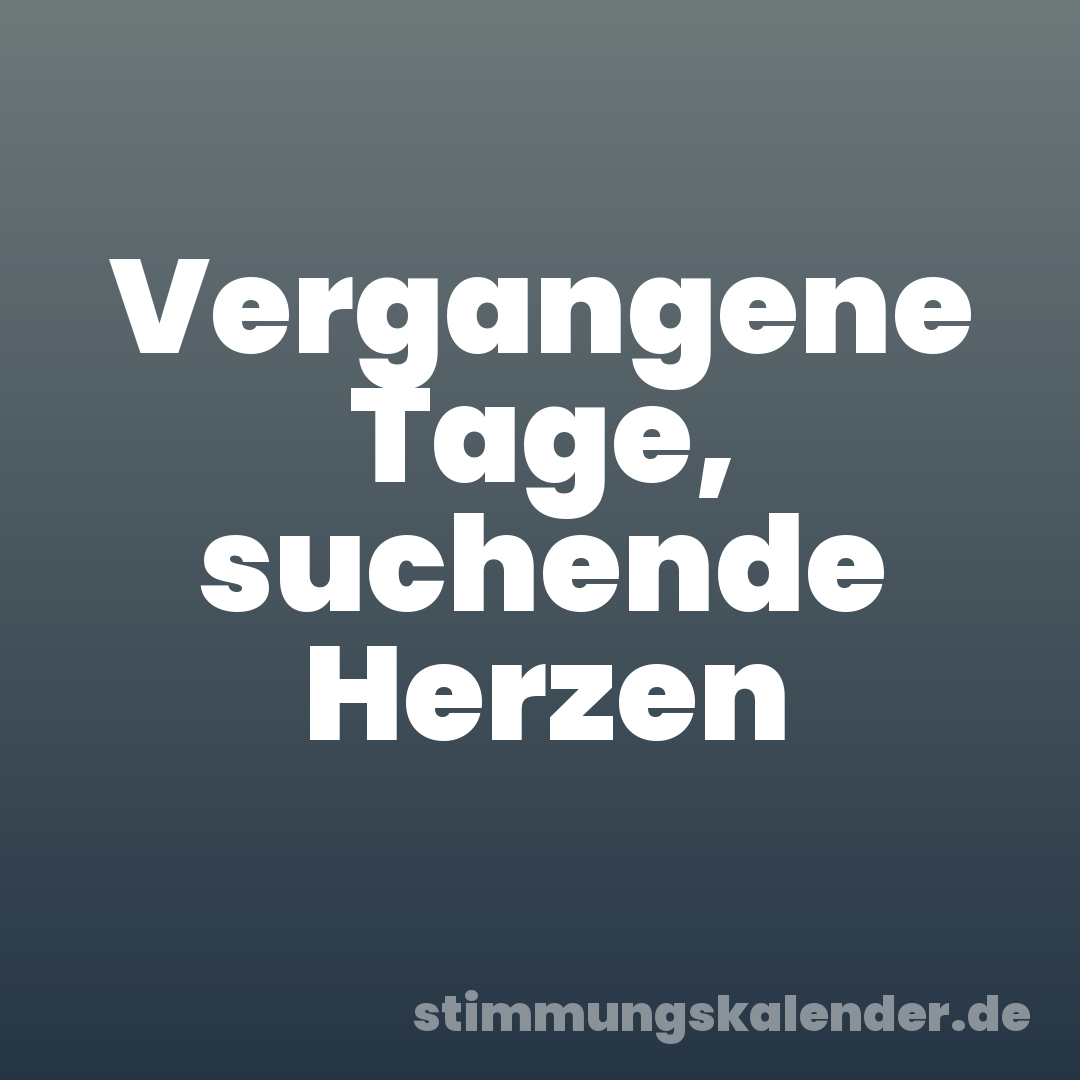 Vergangene Tage, suchende Herzen