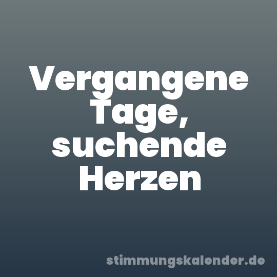 Vergangene Tage, suchende Herzen