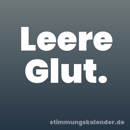 Leere Glut.