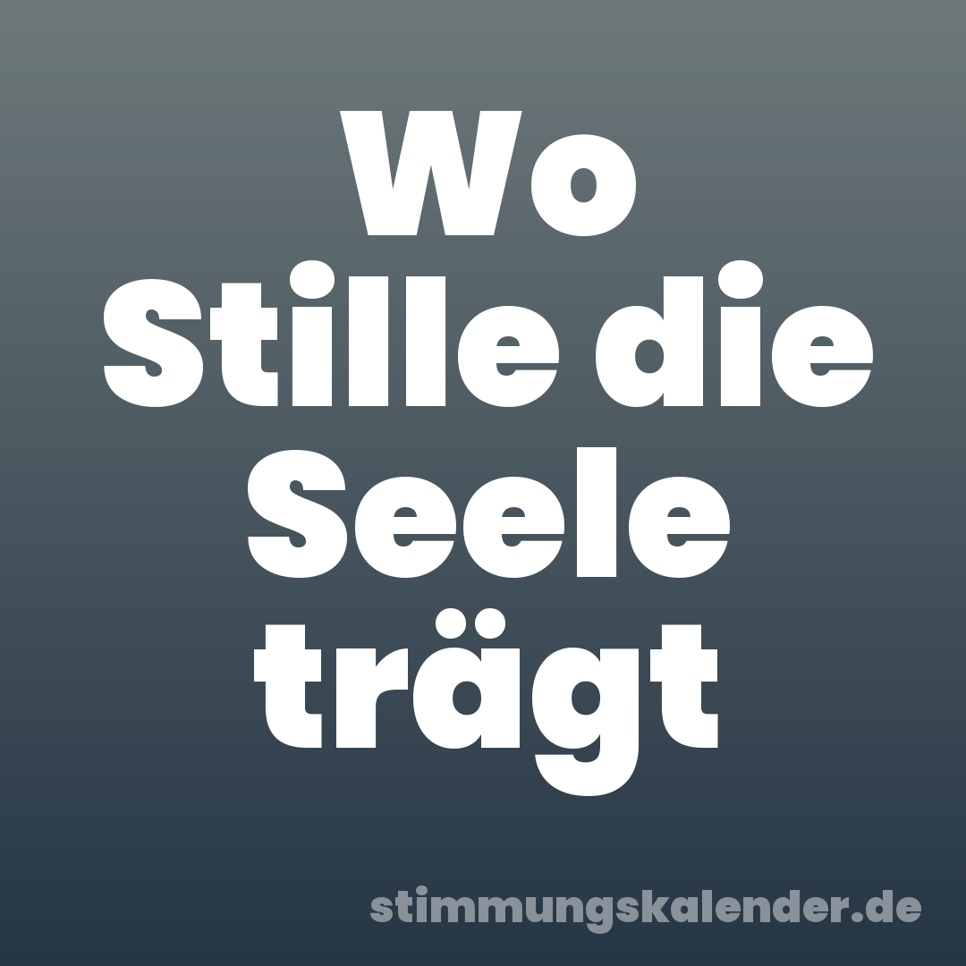 Wo Stille die Seele trägt