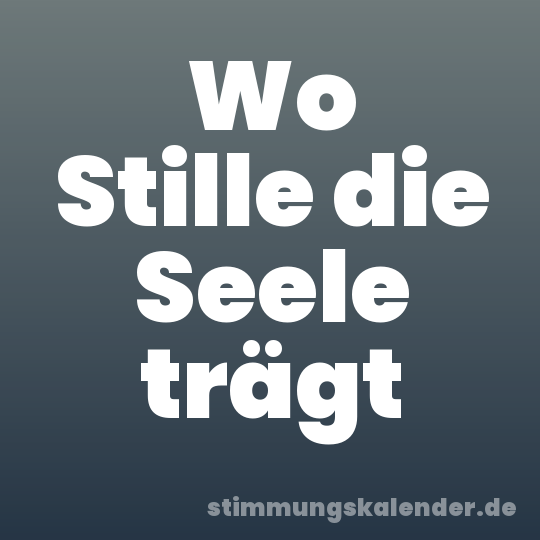 Wo Stille die Seele trägt