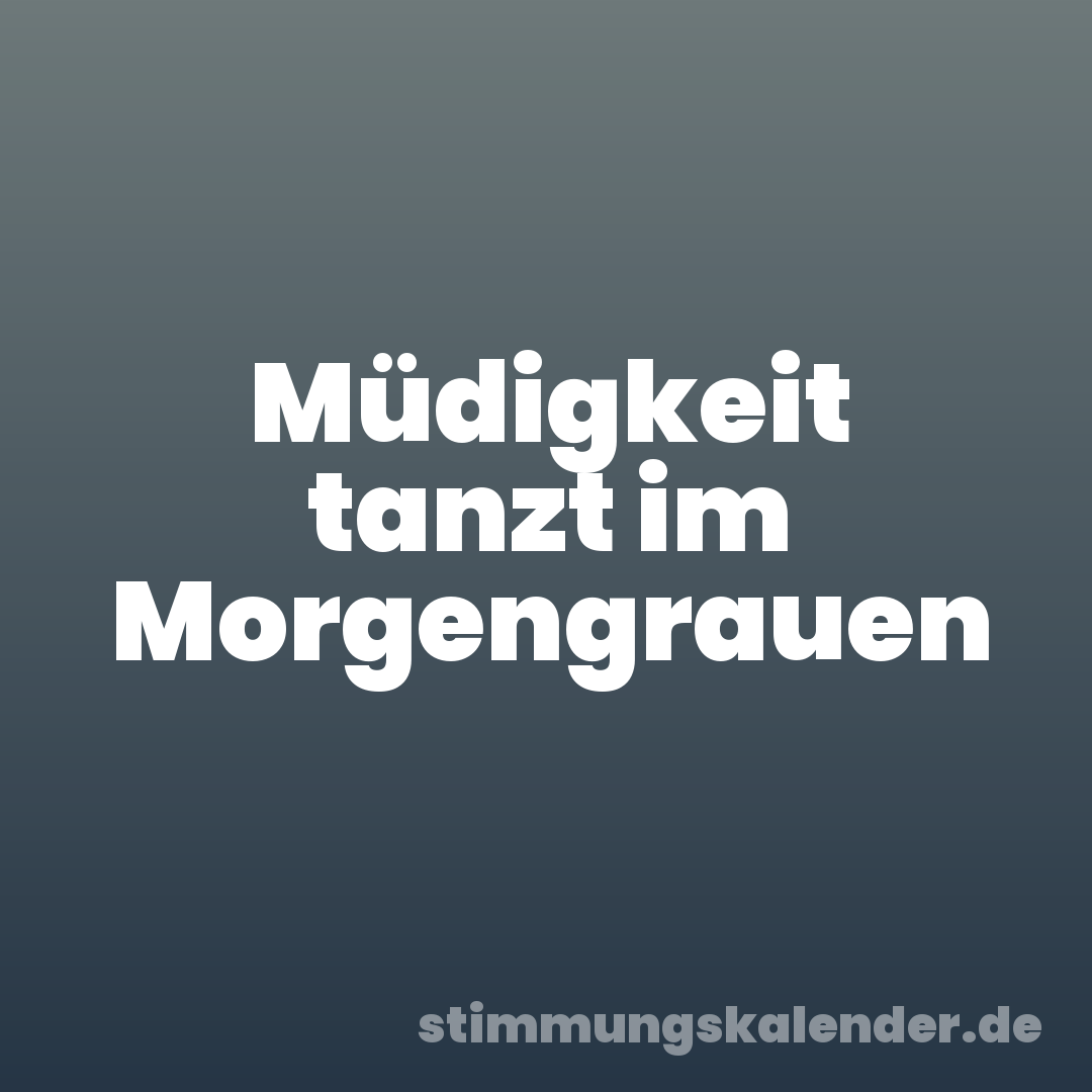 Müdigkeit tanzt im Morgengrauen