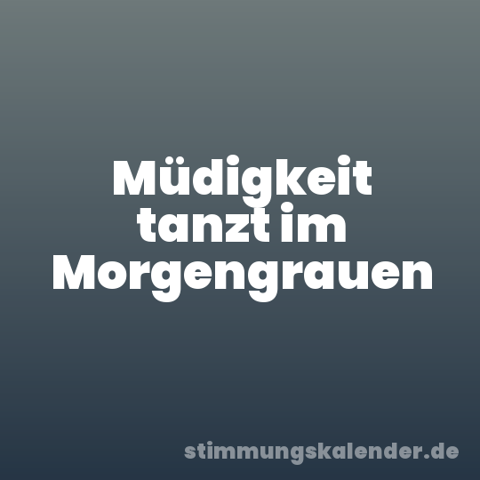 Müdigkeit tanzt im Morgengrauen