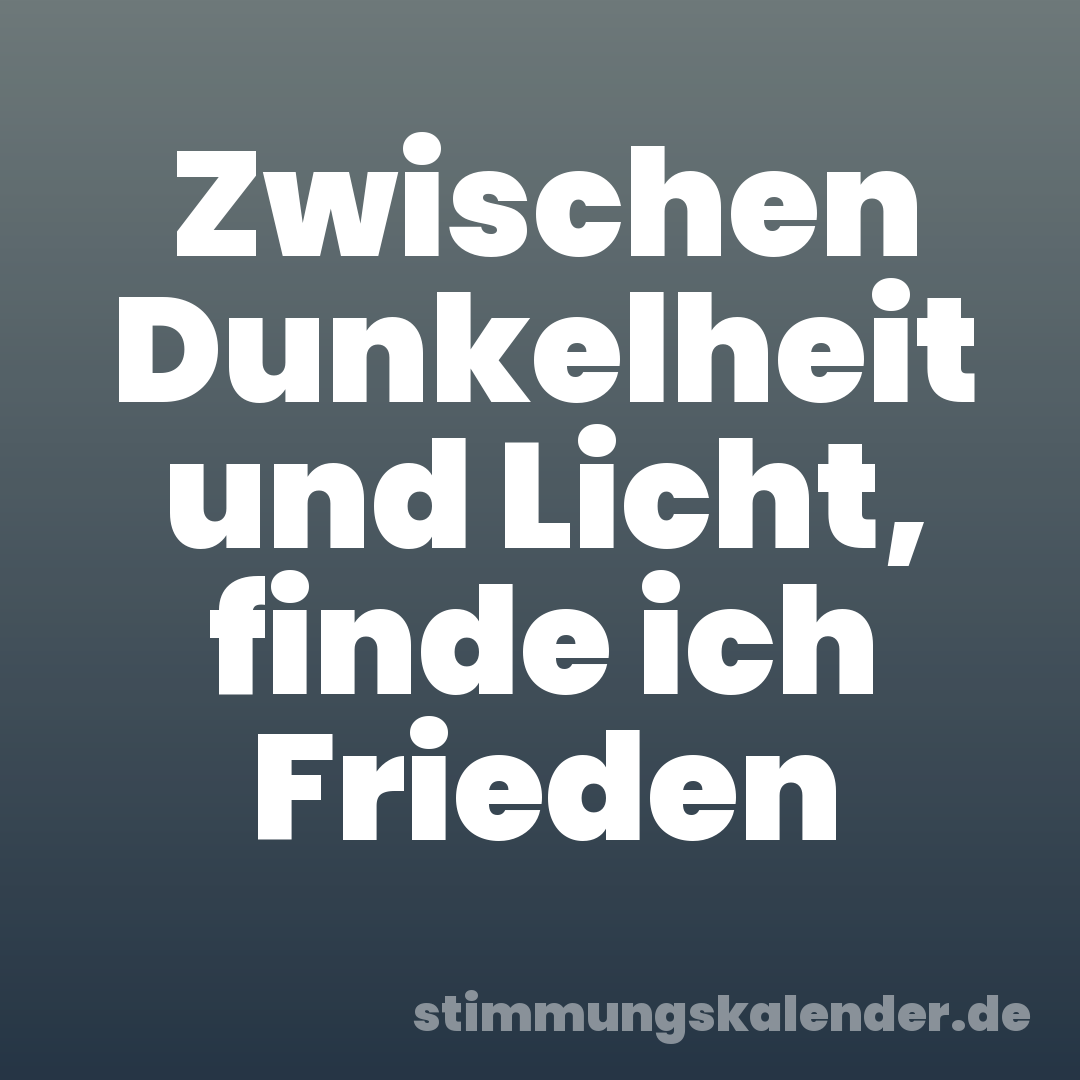 Zwischen Dunkelheit und Licht, finde ich Frieden