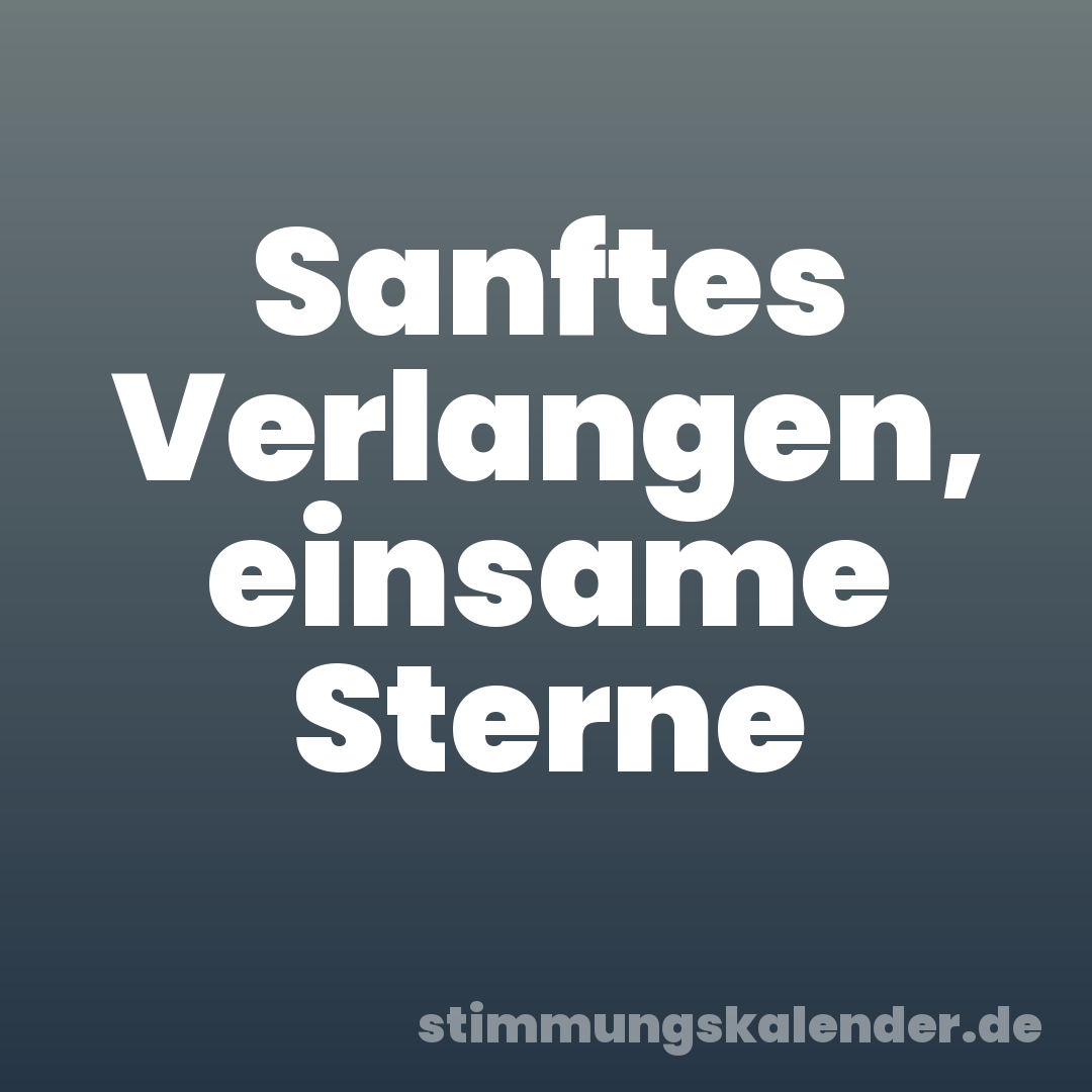 Sanftes Verlangen, einsame Sterne
