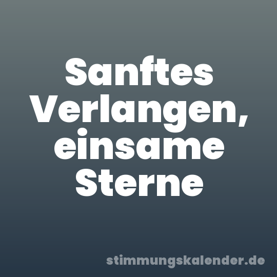 Sanftes Verlangen, einsame Sterne