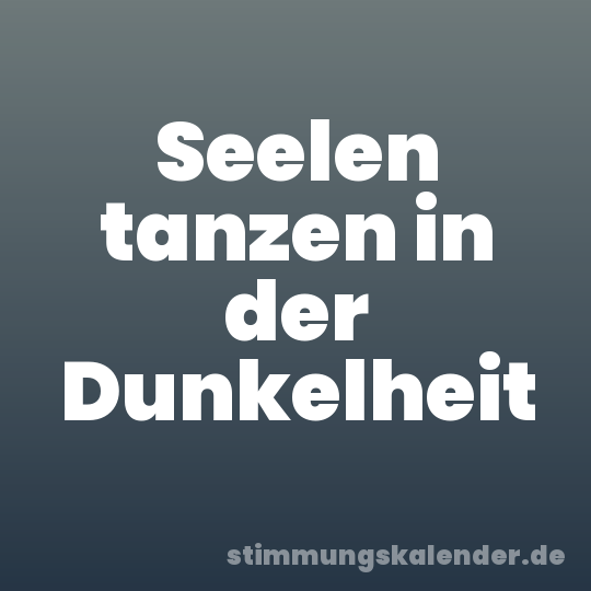 Seelen tanzen in der Dunkelheit