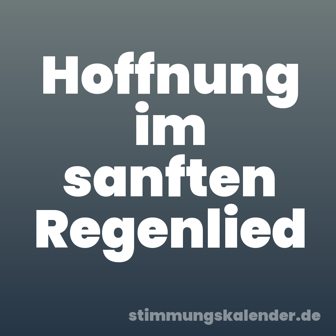 Hoffnung im sanften Regenlied