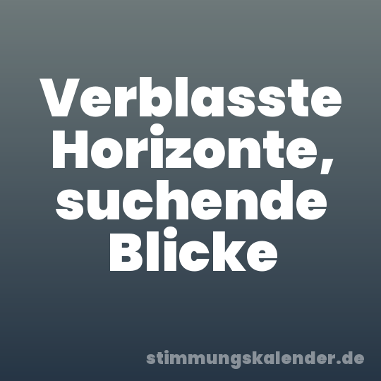 Verblasste Horizonte, suchende Blicke