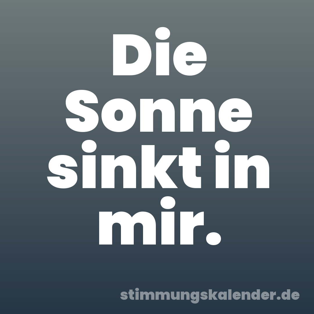 Die Sonne sinkt in mir.