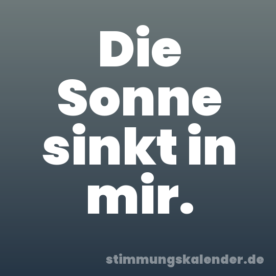 Die Sonne sinkt in mir.
