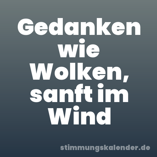 Gedanken wie Wolken, sanft im Wind