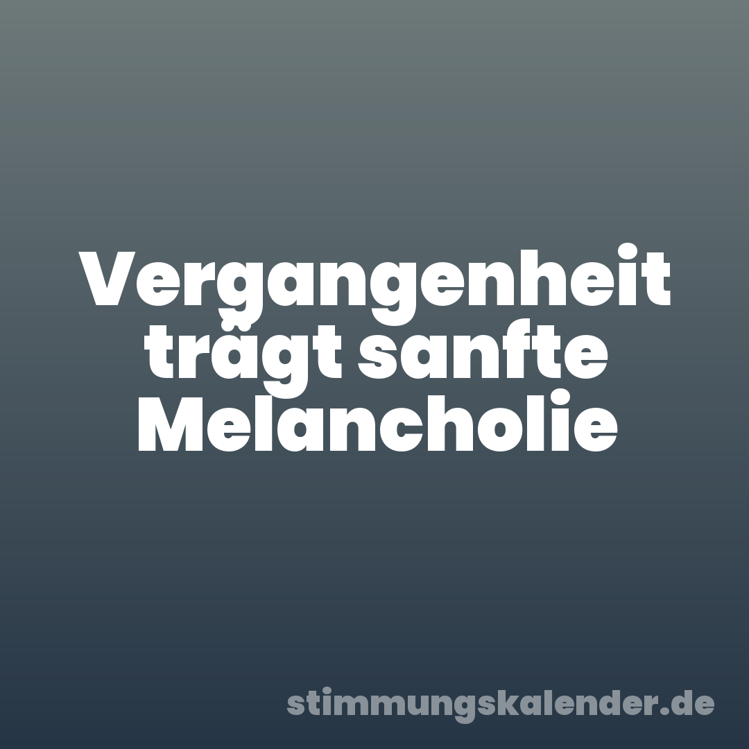 Vergangenheit trägt sanfte Melancholie