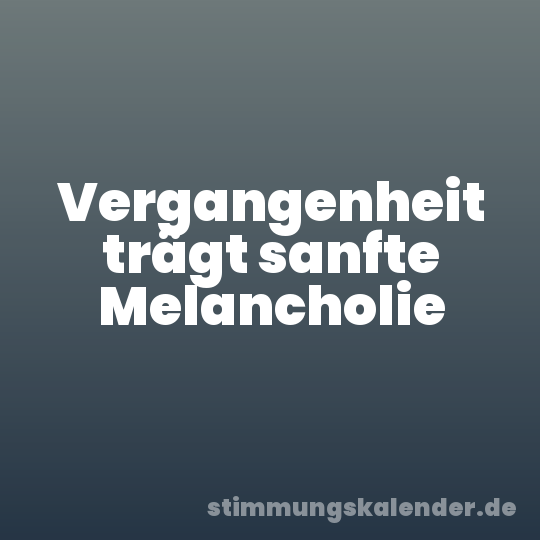 Vergangenheit trägt sanfte Melancholie