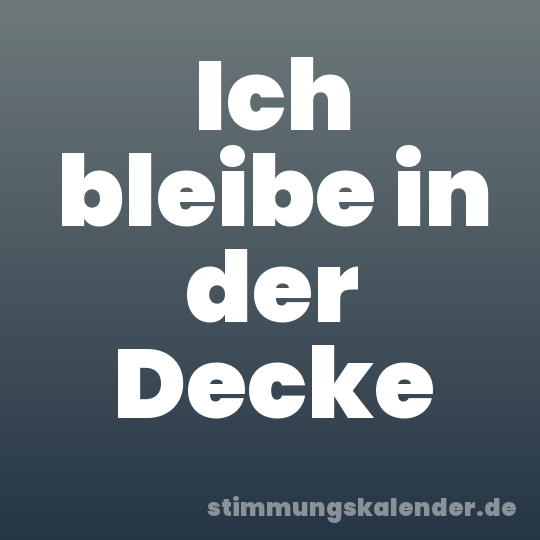 Ich bleibe in der Decke