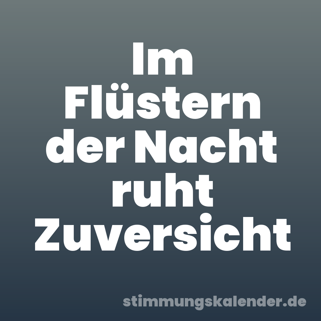 Im Flüstern der Nacht ruht Zuversicht