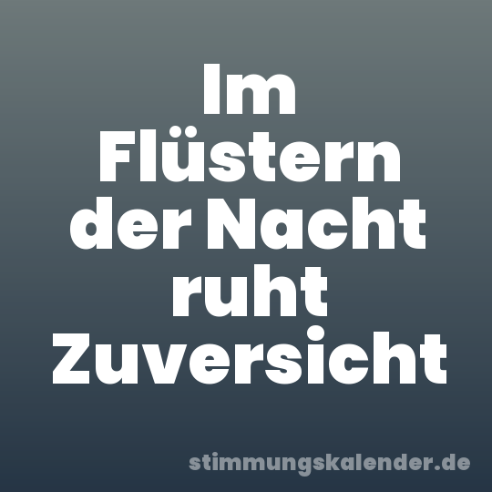 Im Flüstern der Nacht ruht Zuversicht