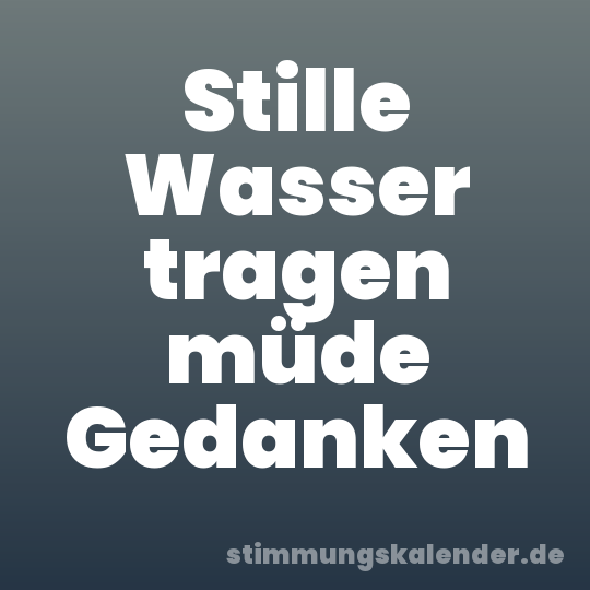 Stille Wasser tragen müde Gedanken