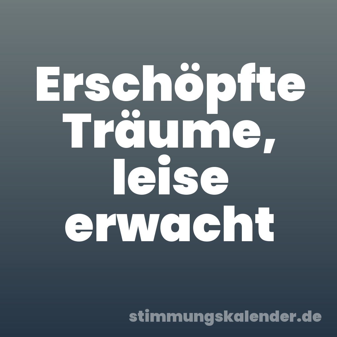 Erschöpfte Träume, leise erwacht