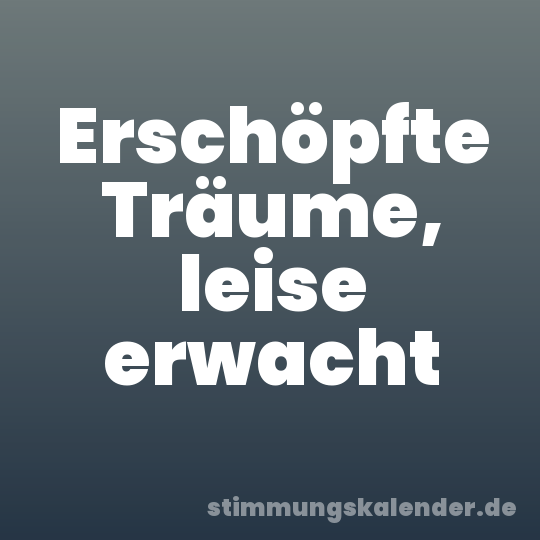 Erschöpfte Träume, leise erwacht