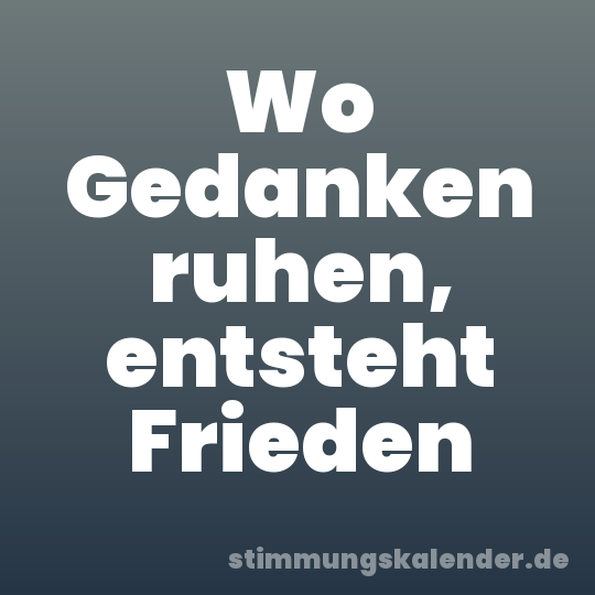 Wo Gedanken ruhen, entsteht Frieden