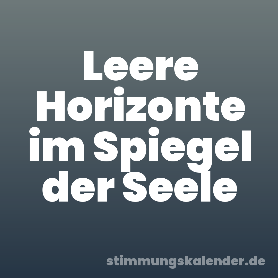 Leere Horizonte im Spiegel der Seele