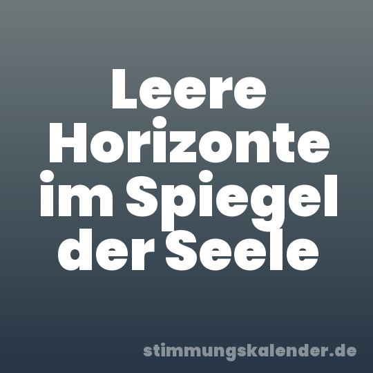 Leere Horizonte im Spiegel der Seele