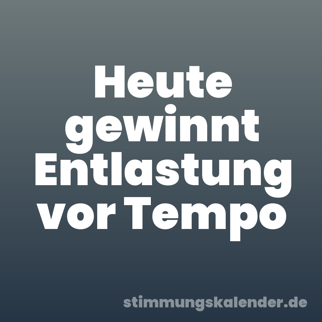 Heute gewinnt Entlastung vor Tempo