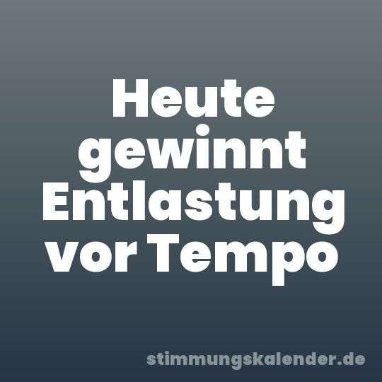 Heute gewinnt Entlastung vor Tempo
