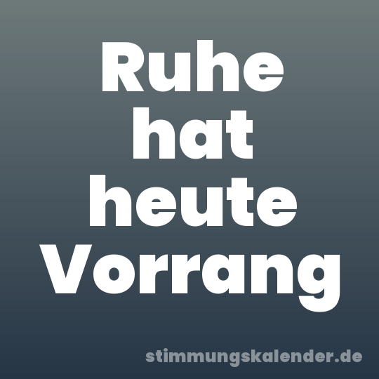 Ruhe hat heute Vorrang